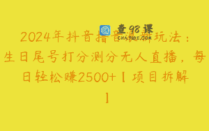 2024年抖音撸音浪新玩法：生日尾号打分测分无人直播，每日轻松赚2500+【项目拆解】