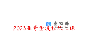 2023亚哥全流程线上课