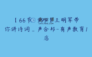 【66节-￥999】王明军带你讲诗词_声合邦-有声教育1店