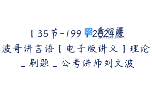 【35节-199】2024版波哥讲言语【电子版讲义】理论_刷题_公考讲师刘文波