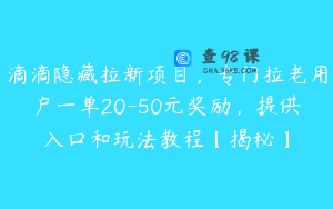 滴滴隐藏拉新项目，专门拉老用户一单20-50元奖励，提供入口和玩法教程【揭秘】