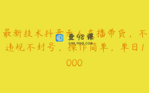 最新技术抖音无人直播带货，不违规不封号，操作简单，单日1000
