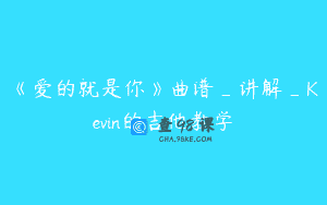 《爱的就是你》曲谱_讲解_Kevin的吉他教学