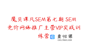 魔贝课凡SEM第七期 SEM竞价网络推广主管VIP实战训练营
