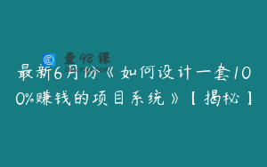 最新6月份《如何设计一套100%赚钱的项目系统》【揭秘】