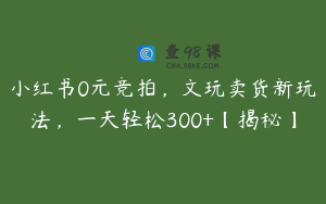 小红书0元竞拍，文玩卖货新玩法，一天轻松300+【揭秘】