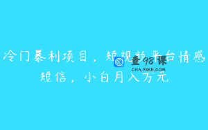 冷门暴利项目，短视频平台情感短信，小白月入万元