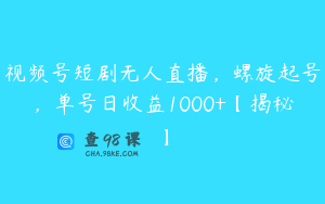 视频号短剧无人直播,螺旋起号,单号日收益1000+【揭秘】