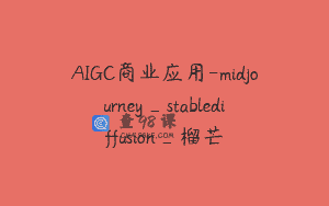 AIGC商业应用-midjourney_stablediffusion_榴芒