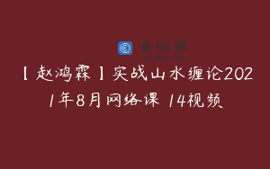 【赵鸿霖】实战山水缠论2021年8月网络课 14视频