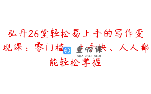 弘丹26堂轻松易上手的写作变现课：零门槛、上手快、人人都能轻松掌握