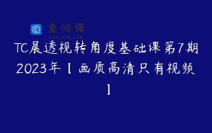 TC晨透视转角度基础课第7期2023年【画质高清只有视频】