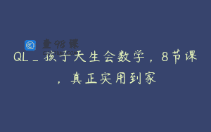 QL_孩子天生会数学，8节课，真正实用到家