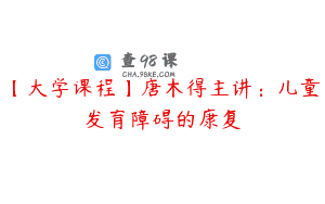 【大学课程】唐木得主讲：儿童发育障碍的康复