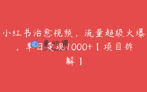 小红书治愈视频，流量超级火爆，单日变现1000+【项目拆解】