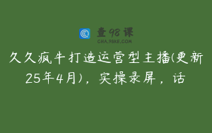 久久疯牛打造运营型主播(更新25年4月)，实操录屏，话