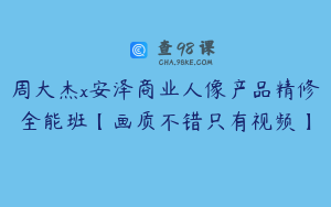 周大杰x安泽商业人像产品精修全能班【画质不错只有视频】