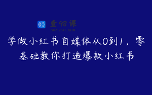 学做小红书自媒体从0到1,零基础教你打造爆款小红书