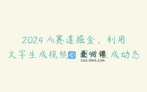 2024 Ai赛道掘金，利用文字生成视频，图片生成动态