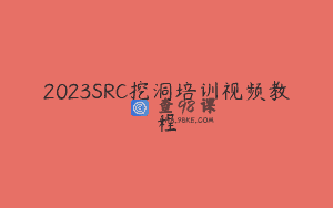 2023SRC挖洞培训视频教程