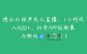 德云社相声无人直播，1小时收入400+，抖音APP拉新暴力新玩法【揭秘】