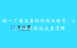 做一个有流量的短视频账号，3天学懂短视频流量逻辑