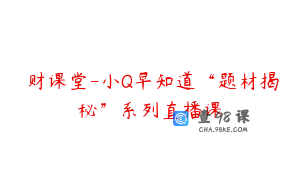 犇财课堂-小Q早知道“题材揭秘”系列直播课