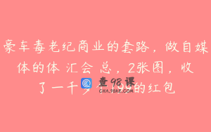 豪车毒老纪商业的套路，做自媒体的体‮汇会‬总，2张图，收了一千多个199的红包