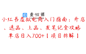 小红书虚拟电商入门指南：开店、选品、上品、发笔记全攻略 单店日入700+【项目拆解】