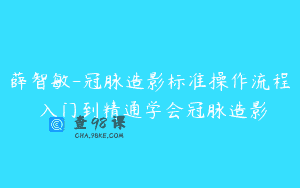 薛智敏-冠脉造影标准操作流程 入门到精通学会冠脉造影