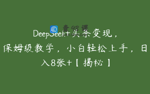 DeepSeek+头条变现，保姆级教学，小白轻松上手，日入8张+【揭秘】