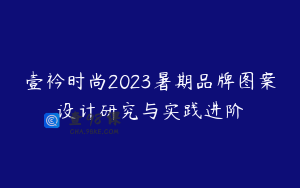 壹衿时尚2023暑期品牌图案设计研究与实践进阶