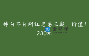 绅白不白网红店第三期,价值1280元
