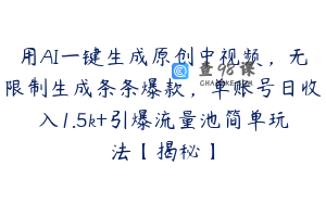 用AI一键生成原创中视频，无限制生成条条爆款，单账号日收入1.5k+引爆流量池简单玩法【揭秘】