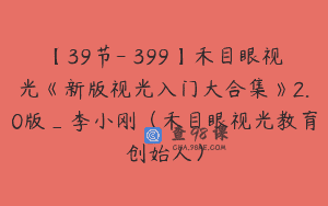 【39节-￥399】禾目眼视光《新版视光入门大合集》2.0版_李小刚（禾目眼视光教育创始人）