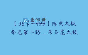 【36节-￥499】陈式太极拳老架二路_朱亚昆太极