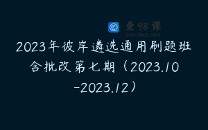 2023年彼岸遴选通用刷题班含批改第七期（2023.10-2023.12）