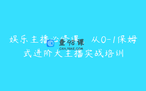 娱乐主播必修课，从0-1保姆式进阶大主播实战培训