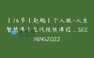 【16节】赵越【个人版-人生智慧课】在线视频课程_SEENING2022