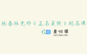 陈春林老师《正名灵照》起名课程