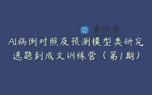 AI病例对照及预测模型类研究选题到成文训练营（第1期）