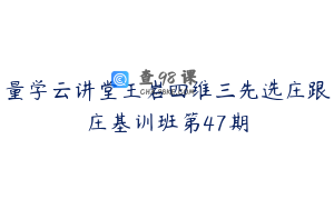 量学云讲堂王岩四维三先选庄跟庄基训班第47期