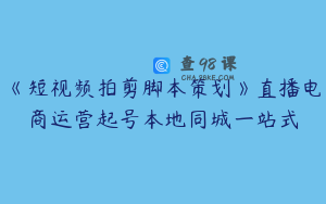 《短视频拍剪脚本策划》直播电商运营起号本地同城一站式