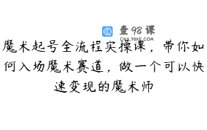 魔术起号全流程实操课，带你如何入场魔术赛道，做一个可以快速变现的魔术师