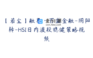 【若尘】融界·百盛金融-阴阳转-HSI日内波段稳健策略视频