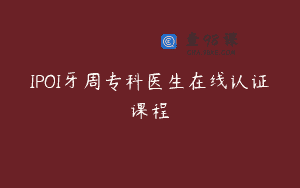 IPOI牙周专科医生在线认证课程
