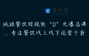 绒姐餐饮短视频“0”元爆店课，专注餐饮线上线下运营干货
