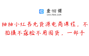 柚柚小红书无货源电商课程，不拍摄不露脸不用囤货，一部手