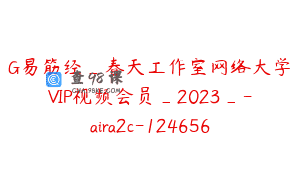G易筋经_春天工作室网络大学VIP视频会员_2023_-aira2c-124656
