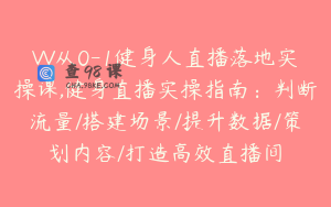 VV从0-1健身人直播落地实操课,健身直播实操指南：判断流量/搭建场景/提升数据/策划内容/打造高效直播间